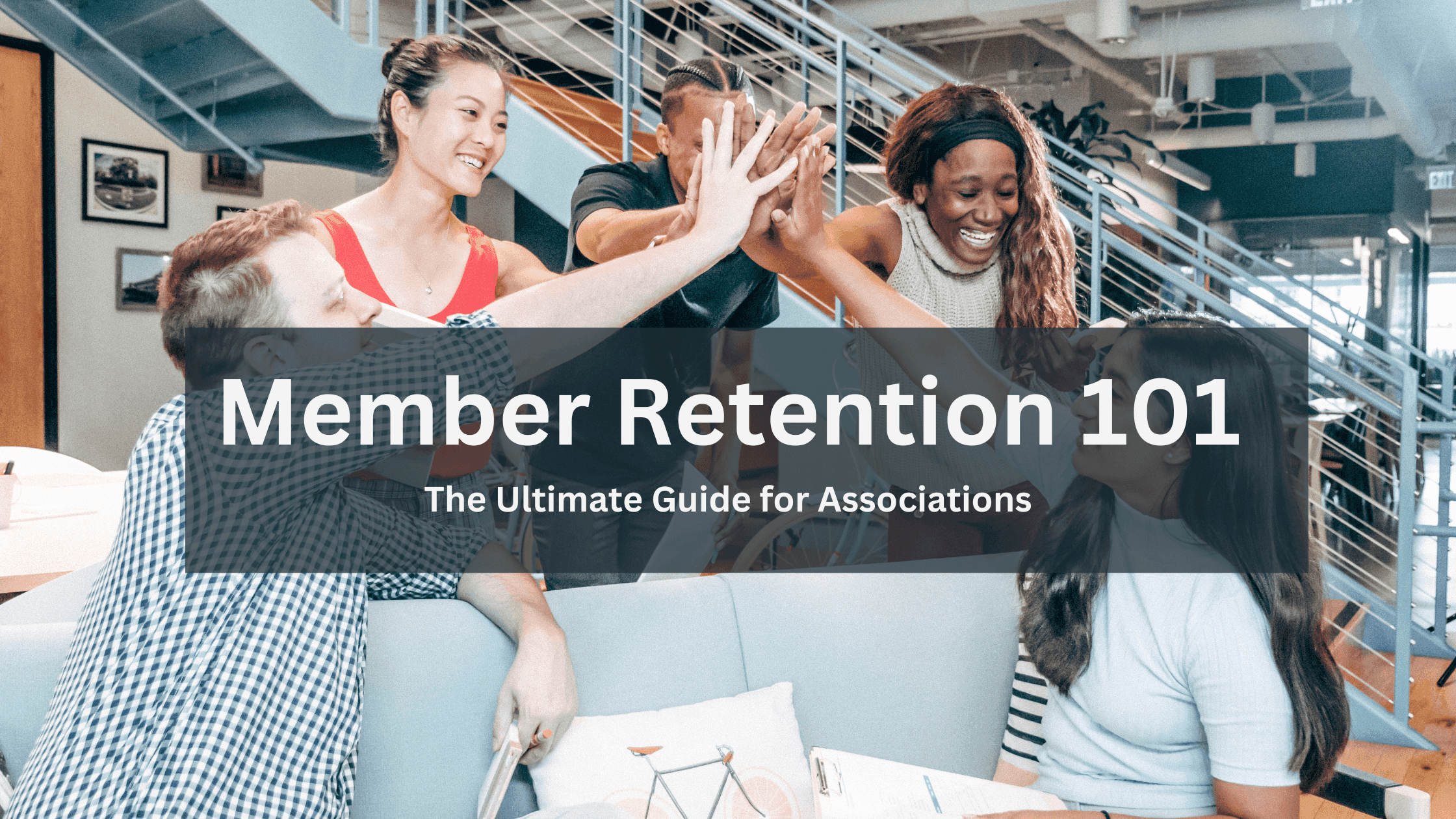 Member Retention 101: The Ultimate Guide for Associations